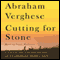 Cutting for Stone: A Novel (Unabridged) audio book by Abraham Verghese