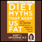 Diet Myths That Keep Us Fat: And the Truths That Will Save Your Waistline - and Maybe Even Your Life