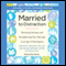 Married to Distraction: Restoring Intimacy and Strengthening Your Marriage in an Age of Interruption audio book by Edward Hallowell, Sue Hallowell, Melissa Orlov