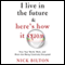 I Live in the Future & Here's How It Works: Why Your World, Work, and Brain Are Being Creatively Disrupted (Unabridged) audio book by Nick Bilton