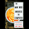 The Man Who Invented the Computer: The Biography of John Atanasoff, Digital Pioneer (Unabridged) audio book by Jane Smiley
