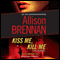 Kiss Me, Kill Me: A Novel of Suspense (Unabridged) audio book by Allison Brennan