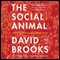 The Social Animal: The Hidden Sources of Love, Character, and Achievement (Unabridged) audio book by David Brooks