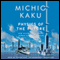 Physics of the Future: How Science Will Shape Human Destiny and Our Daily Lives by the Year 2100 (Unabridged)