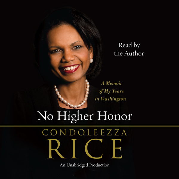 No Higher Honor: A Memoir of My Years in Washington (Unabridged) audio book by Condoleezza Rice
