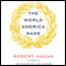 The World America Made (Unabridged) audio book by Robert Kagan