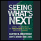 Seeing What's Next: Using the Theories of Innovation to Predict Industry Change (Unabridged) audio book by Clayton M. Christensen, Scott D. Anthony, Erik A. Roth