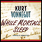 While Mortals Sleep: Unpublished Short Fiction (Unabridged) audio book by Kurt Vonnegut