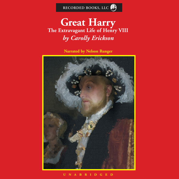 Great Harry: The Extravagant Life of Henry VIII (Unabridged) audio book by Carolly Erickson