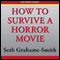 How To Survive a Horror Movie: All the Skills to Dodge the Kills (Unabridged)