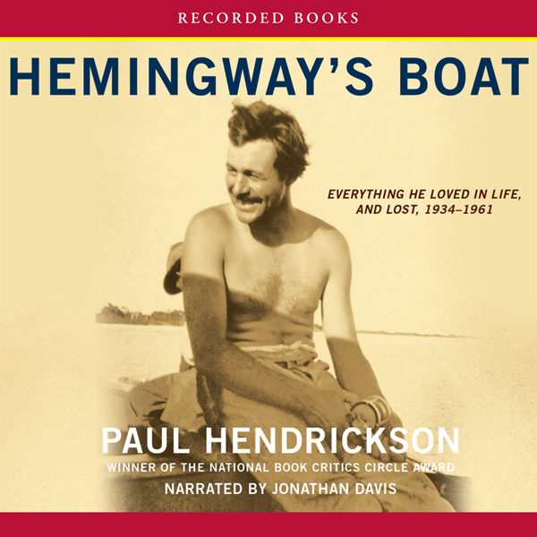 Hemingway's Boat: Everything He Loved in Life, and Lost, 1934 - 1961 (Unabridged) audio book by Paul Hendrickson