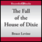 The Fall of the House of Dixie: The Civil War and the Social Revolution That Transformed the South (Unabridged) audio book by Bruce Levine