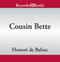 Cousin Bette (Unabridged) audio book by Honore de Balzac, Sylvia Raphael (translator)