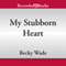 My Stubborn Heart (Unabridged) audio book by Becky Wade