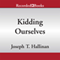 Kidding Ourselves: The Hidden Power of Self-Deception (Unabridged) audio book by Joseph T. Hallinan