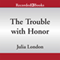 The Trouble with Honor (Unabridged) audio book by Julia London