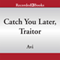Catch You Later, Traitor (Unabridged)