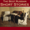 The Best Russian Short Stories (Unabridged) audio book by Count Leo Tolstoy, Anton Chekhov, Alexander Pushkin, Fyodor Dostoyevsky, Nikolai Leskov, Nicolai Schedrin, Vladimir Korolenko