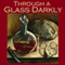 Through a Glass Darkly: Strange Tales of Optical Distortion (Unabridged) audio book by Wilkie Collins, Fitz James O'Brien, William Le Queux, A. J. Alan, Edwin Pugh, George William Curtis