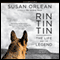 Rin Tin Tin: The Life and the Legend (Unabridged) audio book by Susan Orlean