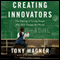 Creating Innovators: The Making of Young People Who Will Change the World (Unabridged) audio book by Tony Wagner