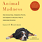 Animal Madness: How Anxious Dogs, Compulsive Parrots, Gorillas on Drugs, and Elephants in Recovery Help Us Understand Ourselves (Unabridged) audio book by Laurel Braitman