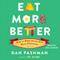 Eat More Better: How to Make Every Bite More Delicious (Unabridged)