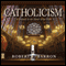 Catholicism: A Journey to the Heart of the Faith (Unabridged)