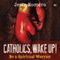 Catholics, Wake Up!: Be a Spiritual Warrior (Unabridged)