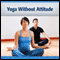 Yoga Without Attitude: Just Exercises for Good Health (Unabridged) audio book by Deaver Brown