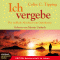 Ich vergebe. Der radikale Abschied vom Opferdasein audio book by Colin C. Tipping