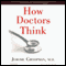 How Doctors Think (Unabridged) audio book by Jerome Groopman, M.D.