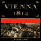 Vienna 1814: How the Conquerors of Napoleon Made Love, War, and Peace (Unabridged)