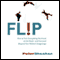 Flip: How to Turn Everything You Know on Its Head---and Succeed Beyond Your Wildest Imaginings (Unabridged)