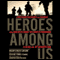 Heroes Among Us: Firsthand Accounts of Combat from America's Most Decorated Warriors in Iraq and Afghanistan (Unabridged) audio book by Major Chuck Larson