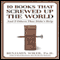 10 Books That Screwed Up the World: And 5 Others That Didn't Help (Unabridged) audio book by Benjamin Wiker