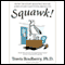 Squawk!: How To Stop Making Noise and Start Getting Results (Unabridged) audio book by Travis Bradberry