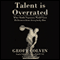 Talent Is Overrated: What Really Separates World-Class Performers from Everybody Else (Unabridged) audio book by Geoff Colvin