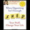 When Organizing Isn't Enough: SHED Your Stuff, Change Your Life (Unabridged) audio book by Julie Morgenstern