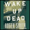Wake Up Dead: A Thriller (Unabridged) audio book by Roger Smith