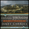 Jerusalem, Jerusalem: How the Ancient City Ignited Our Modern World (Unabridged) audio book by James Carroll