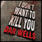 I Don't Want to Kill You: John Cleaver Series #3 (Unabridged) audio book by Dan Wells