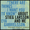 'There Are Things I Want You to Know' about Stieg Larsson and Me (Unabridged) audio book by Eva Gabrielsson, Marie-Francoise Colombani, Linda Coverdale (translator)