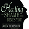 Healing the Shame That Binds You (Unabridged) audio book by John Bradshaw