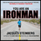 You Are an Ironman: How Six Weekend Warriors Chased Their Dream of Finishing the World's Toughest Triathlon (Unabridged) audio book by Jacques Steinberg