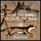 How the Dog Became the Dog: From Wolves to Our Best Friends (Unabridged) audio book by Mark Derr