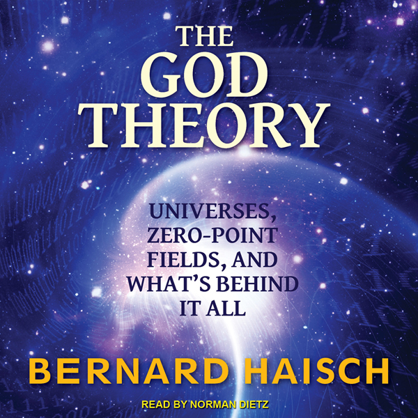 The God Theory: Universes, Zero-Point Fields and What's Behind It All (Unabridged) audio book by Bernard Haisch