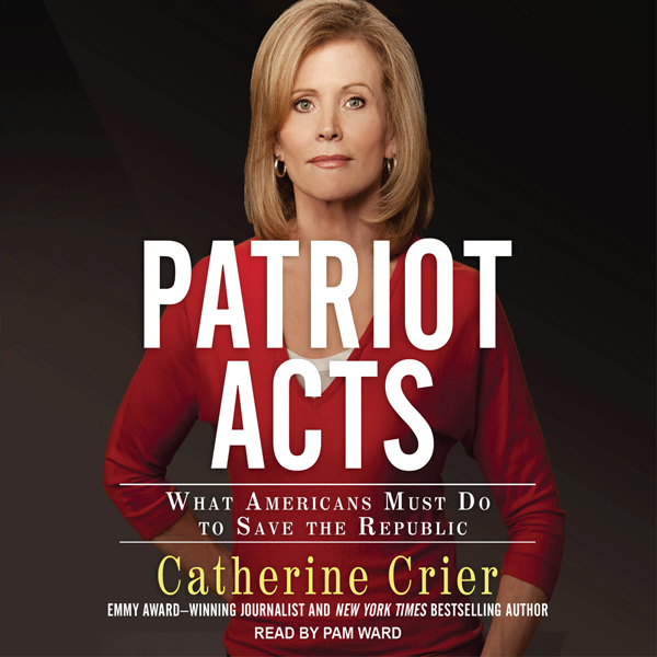 Patriot Acts: What Americans Must Do to Save the Republic (Unabridged) audio book by Catherine Crier