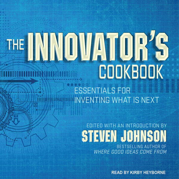 The Innovator's Cookbook: Essentials for Inventing What Is Next (Unabridged) audio book by Steven Johnson