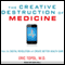 The Creative Destruction of Medicine: How the Digital Revolution Will Create Better Health Care (Unabridged) audio book by Eric Topol